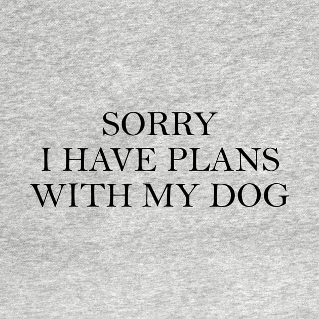 Sorry I Have Plans With My Dog by MelissaJoyCreative